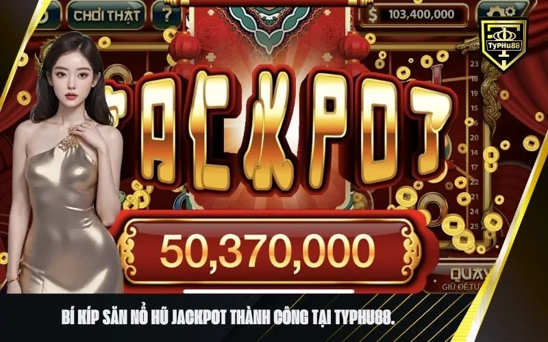 Bí kíp săn nổ hũ jackpot thành công tại typhu88.