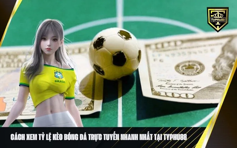 Cách Xem Tỷ lệ Kèo Bóng Đá Trực Tuyến Nhanh Nhất Tại Typhu88