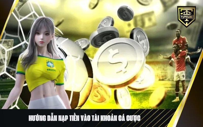 Hướng Dẫn Nạp Tiền Vào Tài Khoản Cá Cược