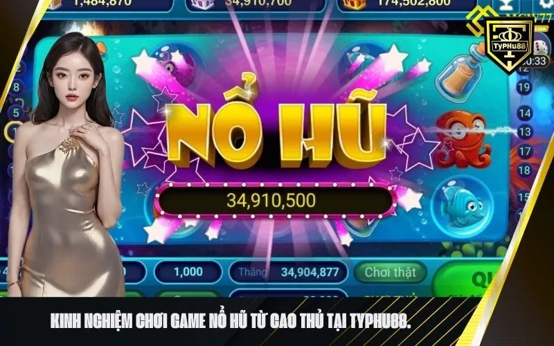 Kinh nghiệm chơi game nổ hũ từ cao thủ tại typhu88.