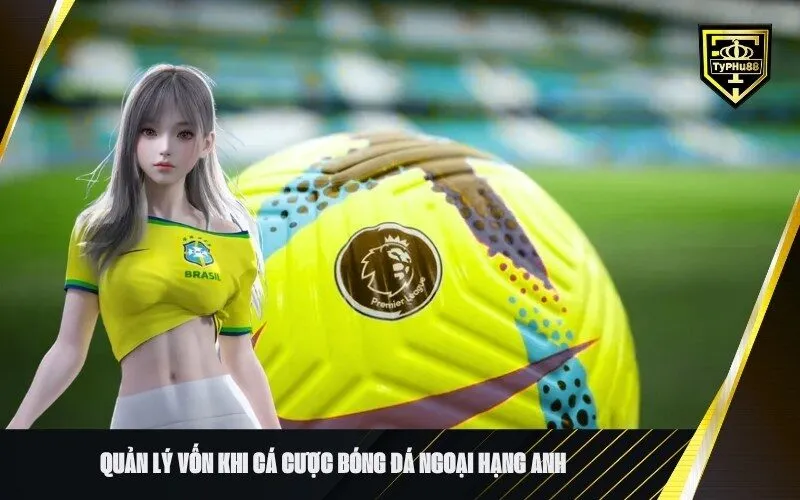 Quản lý vốn khi cá cược bóng đá Ngoại hạng Anh