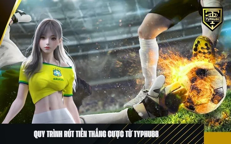 Quy Trình Rút Tiền Thắng Cược Từ Typhu88 