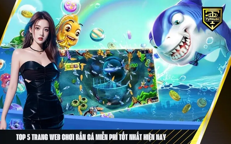 Top 5 Trang Web Chơi Bắn Cá Miễn Phí Tốt Nhất Hiện Nay
