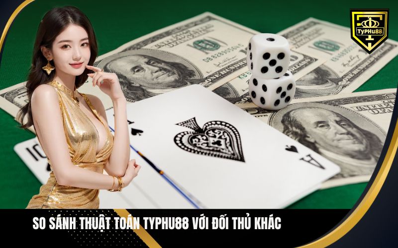 So Sánh Thuật Toán Typhu88 Với Đối Thủ Khác