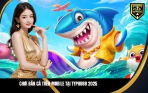 Chơi bắn cá trên mobile tại Typhu88 2025